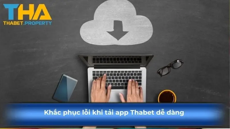 Khắc phục lỗi khi tải app Thabet dễ dàng